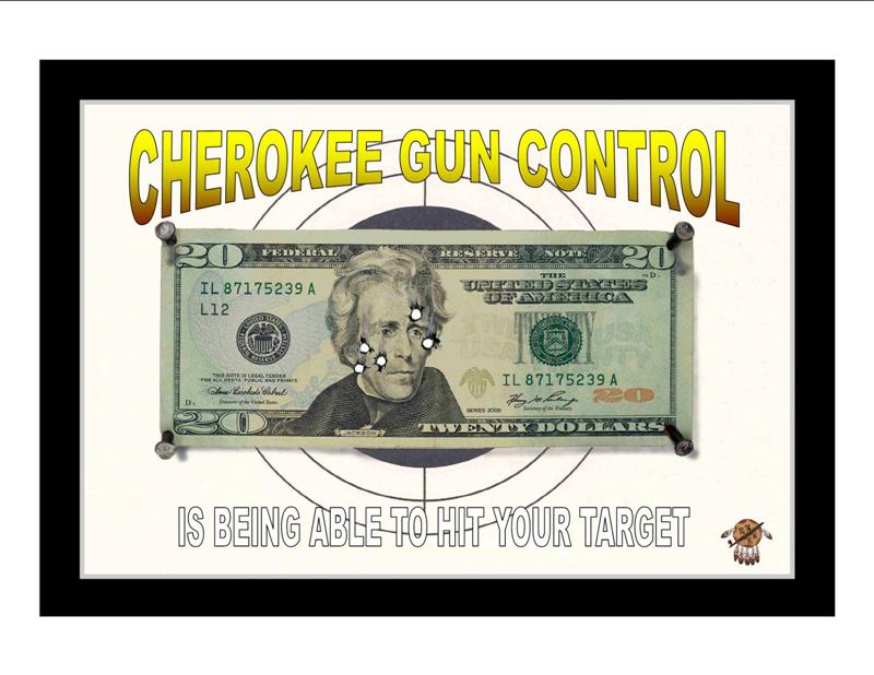 Cherokee Gun Control is being able to hit your target (20 Dollar Bill - Andrew Jackson).